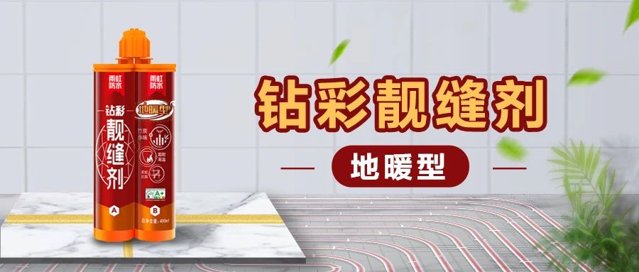 【新品上市】雨虹鉆彩地暖型靚縫劑,，無(wú)懼高溫，安心美縫,！